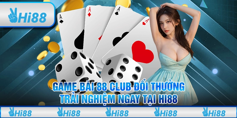 Game Bài 88 Club Đổi Thưởng - Trải Nghiệm Ngay Tại Hi88