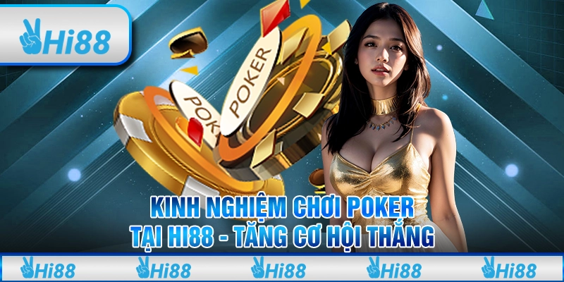 Kinh Nghiệm Chơi Poker Tại Hi88 - Tăng Cơ Hội Thắng