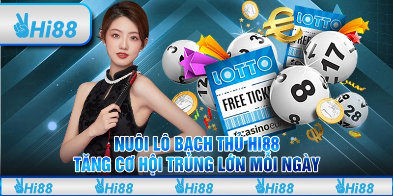 Nuôi Lô Bạch Thủ Hi88 Tăng Cơ Hội Trúng Lớn Mỗi Ngày