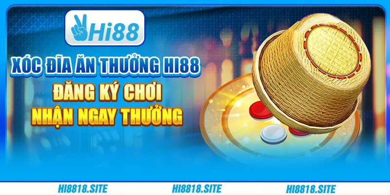 Xóc Đĩa Ăn Thưởng Hi88 – Đăng Ký Chơi, Nhận Ngay Thưởng