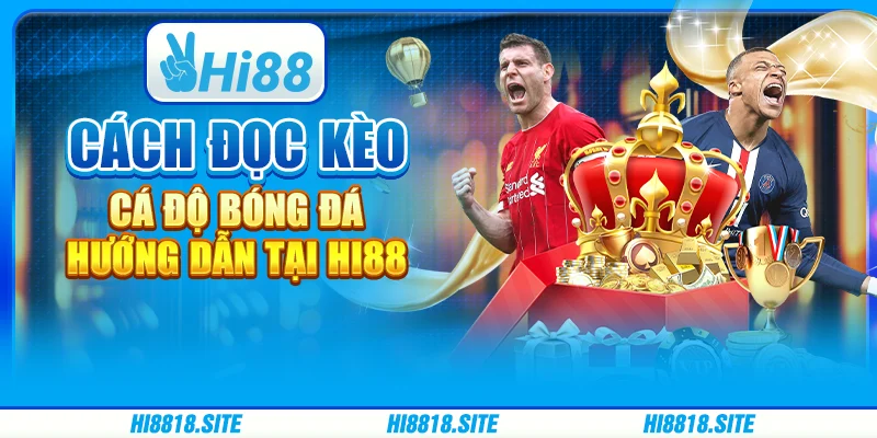 Cách Đọc Kèo Cá Độ Bóng Đá - Hướng Dẫn tại Nhà Cái Hi88