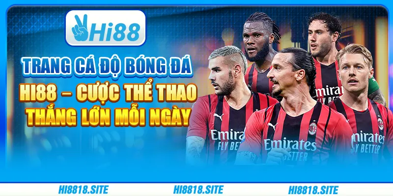 Trang Cá Độ Bóng Đá Hi88 – Cược Thể Thao, Thắng Lớn Mỗi Ngày