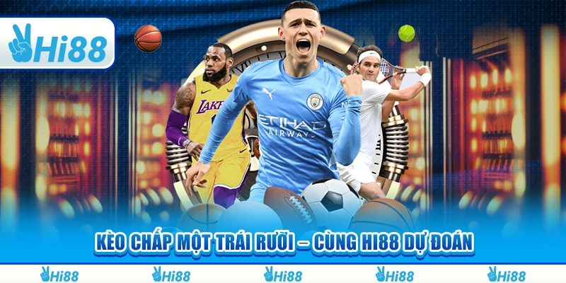 Kèo Chấp Một Trái Rưỡi – Cùng Hi88 Dự Đoán Chính Xác
