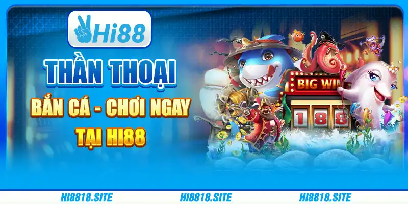 Thần Thoại Bắn Cá - Chơi Ngay Tại Nhà Cái Trực Tuyến Hi88