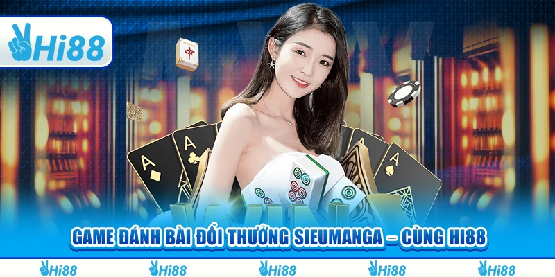 Khám Phá Game Đánh Bài Đổi Thưởng Sieumanga Cùng Hi88