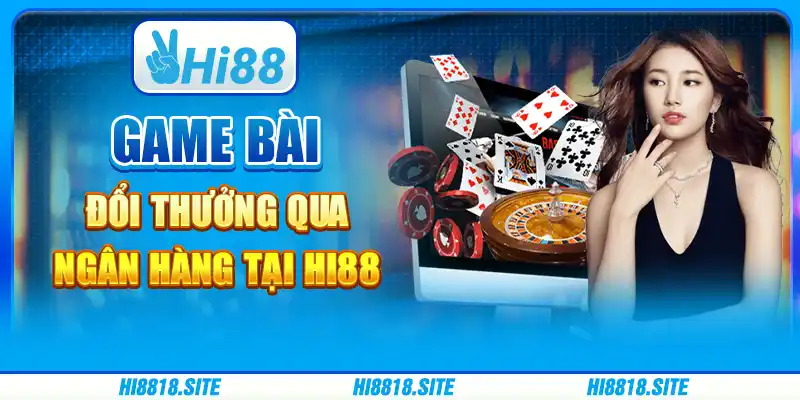 Game Bài Đổi Thưởng Qua Ngân Hàng Tại Nhà Cái Hi88