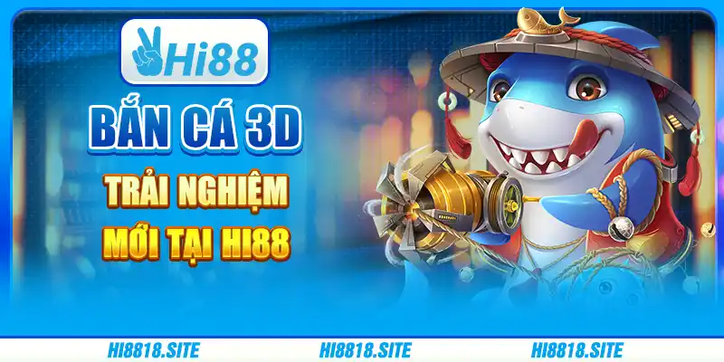 Bắn Cá 3D - Trải Nghiệm Mới Tại Nhà Cái Trực Tuyến Hi88