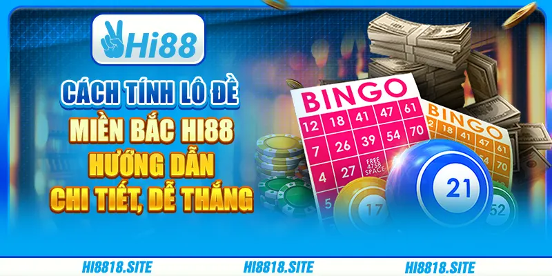 Cách Tính Lô Đề Miền Bắc Hi88 – Hướng Dẫn Chi Tiết, Dễ Thắng