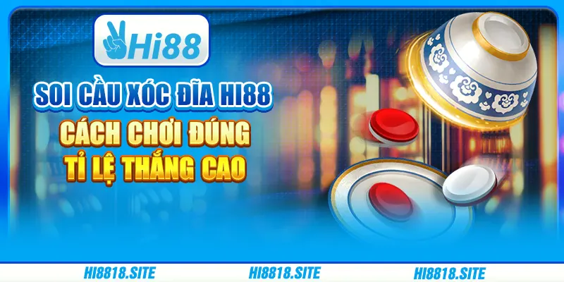 Soi Cầu Xóc Đĩa Hi88 – Cách Chơi Đúng, Tỉ Lệ Thắng Cao