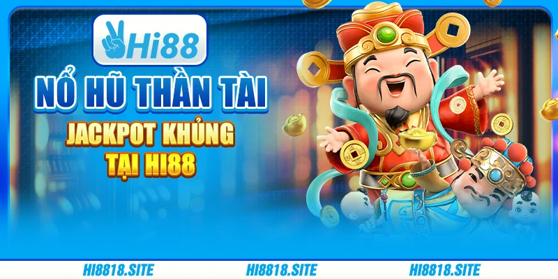 Nổ Hũ Thần Tài - Jackpot Khủng Tại Nền Tảng Giải Trí Hi88
