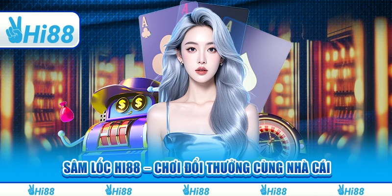 Sâm Lốc Hi88 – Chơi Thắng Lớn Và Đổi Thưởng Cùng Nhà Cái