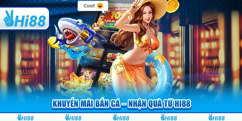Khuyến mãi bắn cá – Nhận quà từ nhà cái trực tuyến Hi88
