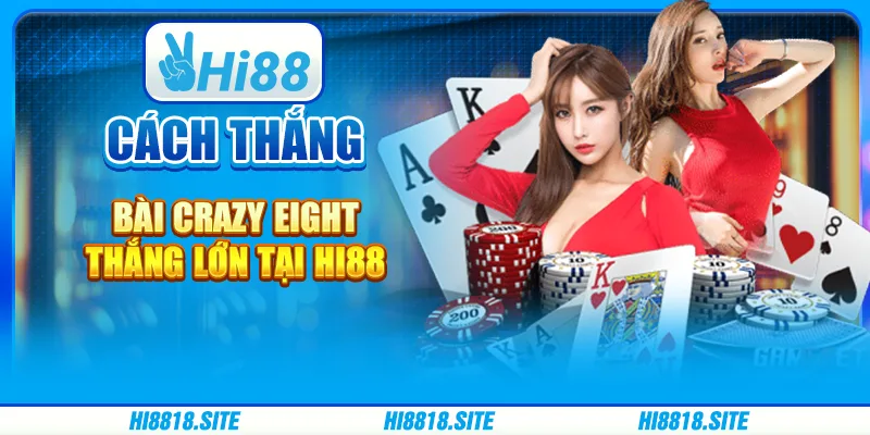 Cách Thắng Bài Crazy Eight Thắng Lớn Tại Nền Tảng Hi88