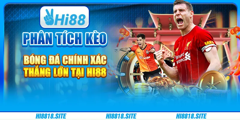 Phân Tích Kèo Bóng Đá Chính Xác, Thắng Lớn Tại Hi88
