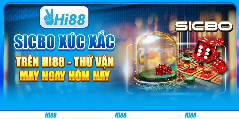 Sicbo Xúc Xắc Trên Hi88 - Thử Vận May Ngay Hôm Nay