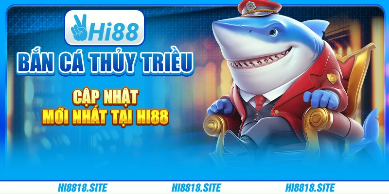 Bắn Cá Thủy Triều Cập Nhật Mới Nhất Tại Nhà Cái Hi88