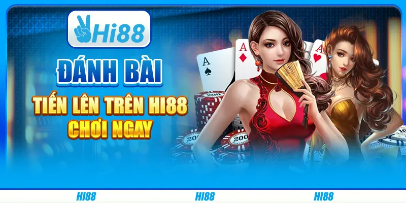 Đánh Bài Tiến Lên Trên Hi88 - Chơi Ngay Cùng Nhà Cái