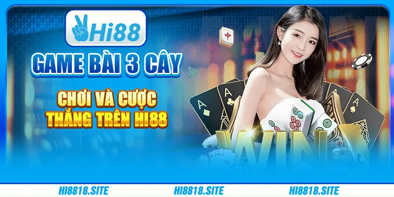 Game Bài 3 Cây - Chơi Và Cược Thắng Trên Nền Tảng Hi88