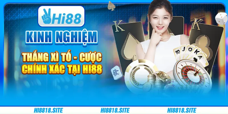 Kinh Nghiệm Thắng Xì Tố - Cược Chính Xác Tại Hi88