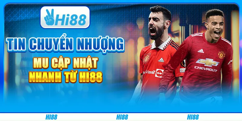 Tin Chuyển Nhượng Mu Cập Nhật Nhanh Từ Nhà Cái Hi88