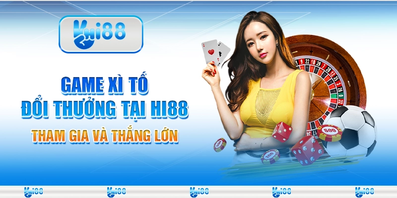 Game Xì Tố Đổi Thưởng Tại Hi88 – Tham Gia Và Thắng Lớn