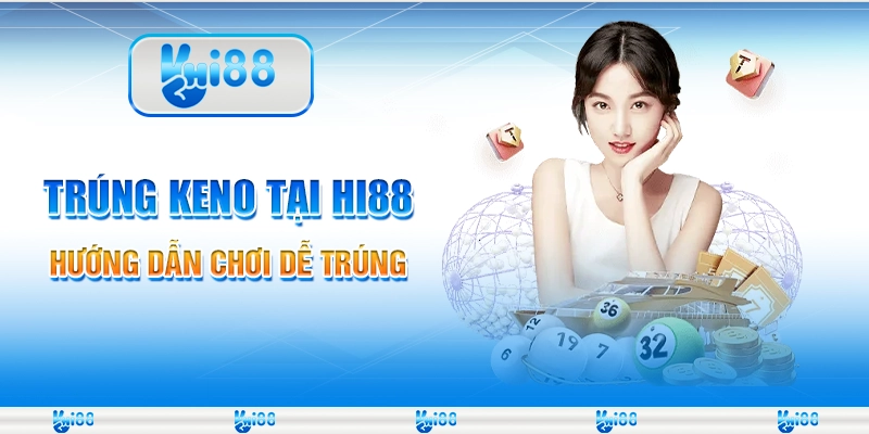 Trúng Keno Tại Nền Tảng Hi88 – Hướng Dẫn Chơi Dễ Trúng