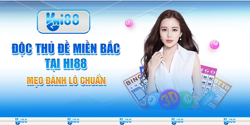 Độc Thủ Đề Miền Bắc Tại Hi88 – Mẹo Đánh Lô Chuẩn Từ Nhà Cái