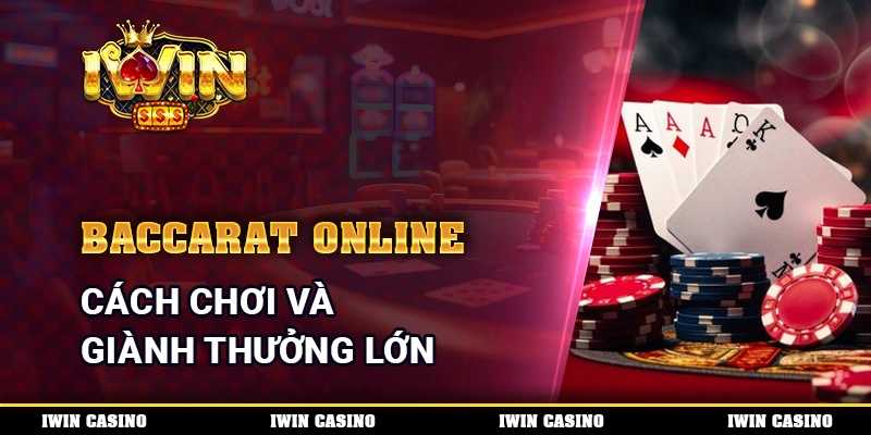Baccarat Online - Cách Chơi Và Giành Thưởng Lớn Mỗi Ngày