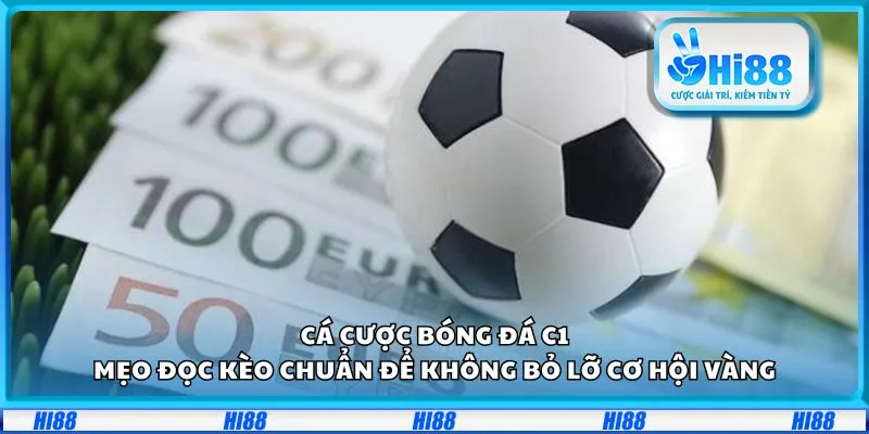 Cá cược bóng đá C1: Mẹo đọc kèo chuẩn để không bỏ lỡ cơ hội vàng