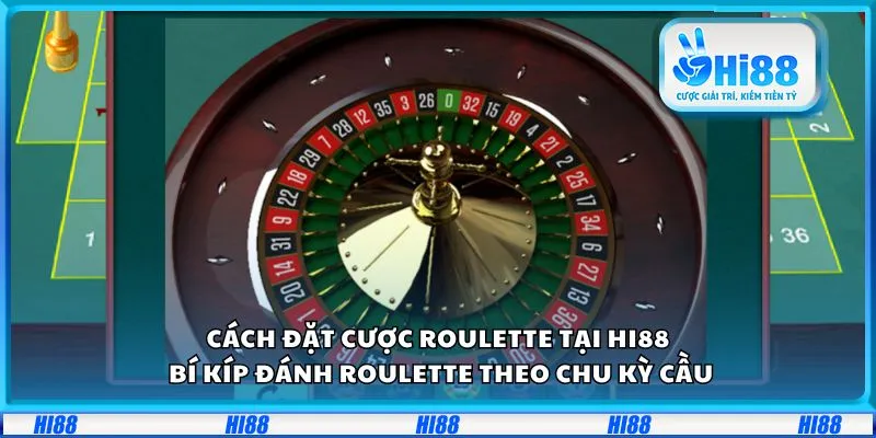 Cách đặt cược Roulette tại Hi88: Bí kíp đánh Roulette theo chu kỳ cầu