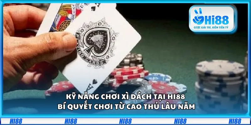 Kỹ năng chơi Xì Dách tại Hi88: Bí quyết chơi từ cao thủ lâu năm