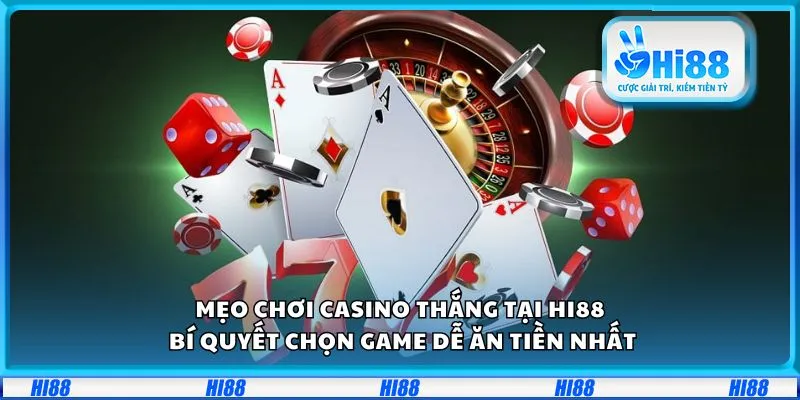 Mẹo chơi Casino thắng tại Hi88: Bí quyết chọn game dễ ăn tiền nhất