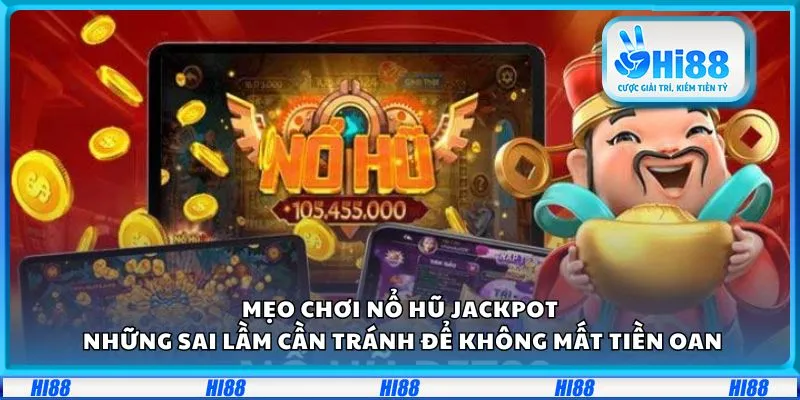 Mẹo chơi nổ hũ jackpot: Những sai lầm cần tránh để không mất tiền oan